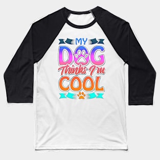 Funny Dog Lover Gift My Dog Thinks I'm Cool Baseball T-Shirt